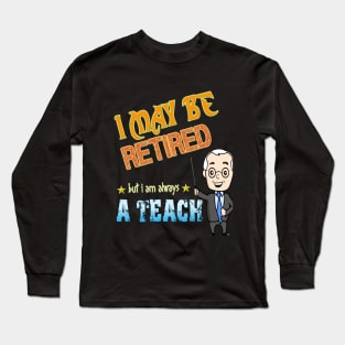 I may be retired but i am always a teacher Long Sleeve T-Shirt